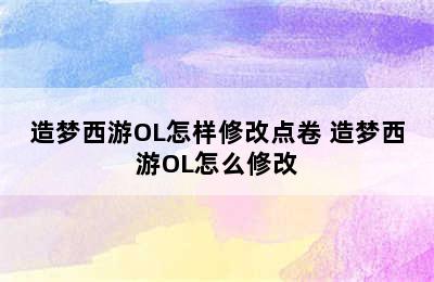 造梦西游OL怎样修改点卷 造梦西游OL怎么修改